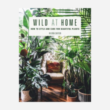 Load image into Gallery viewer, Wild at Home: How to style and care for beautiful plants
